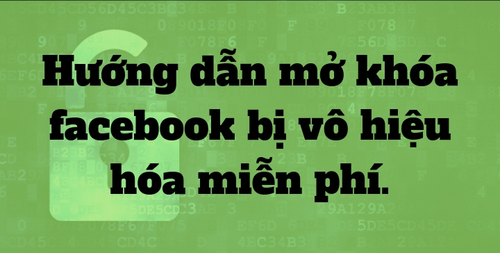 Hướng dẫn mở khóa facebook bị vô hiệu hóa miễn phí.