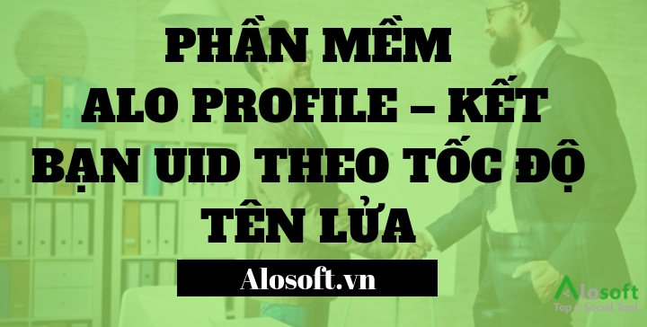 PHẦN MỀM Alo Profile – KẾT BẠN UID THEO TỐC ĐỘ TÊN LỬA