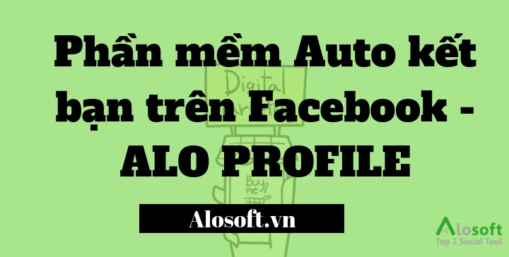 Phần mềm Auto kết bạn trên Facebook - Aloprofile